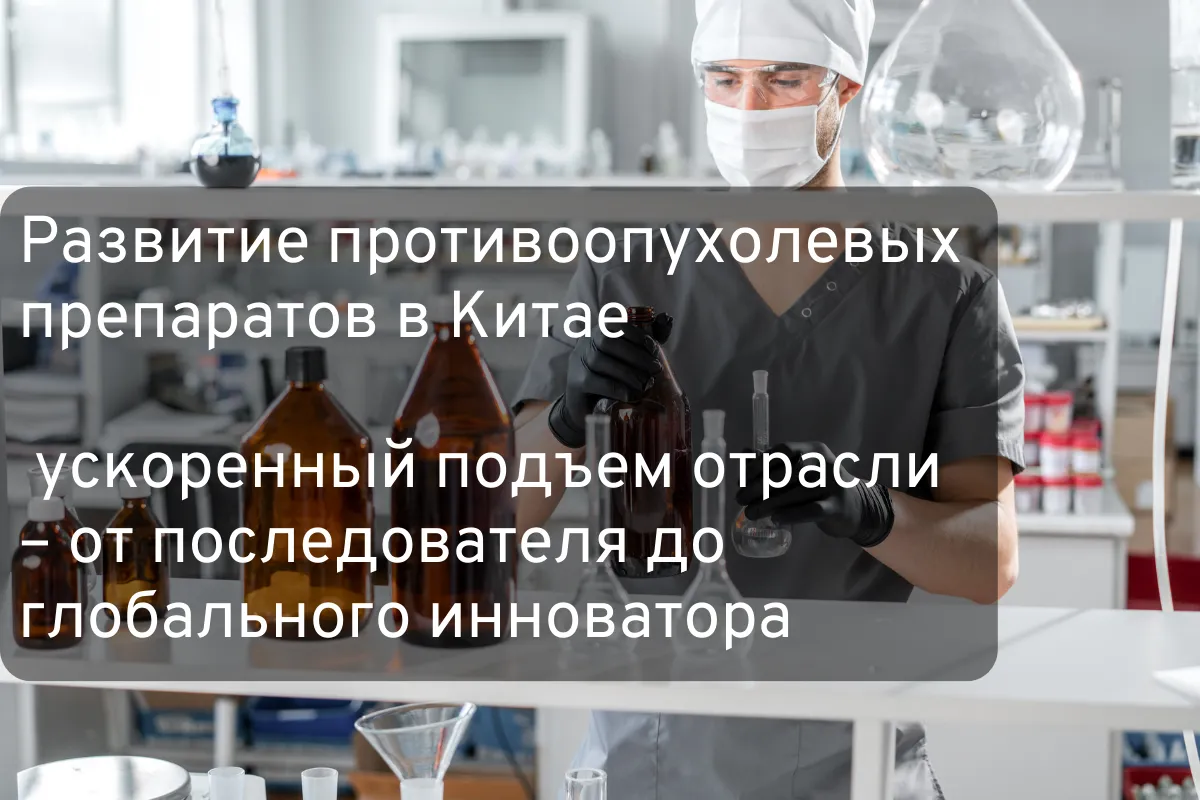Развитие противоопухолевых препаратов в Китае ускоренный подъем отрасли – от последователя до глобального инноватора